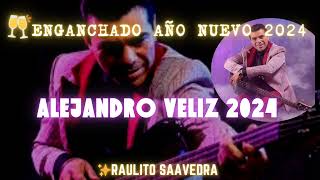 ALEJANDRO VELIZ ENGANCHADOS 2024  RAULITO SAAVEDRA ESPECIAL AÑO NUEVO 2024 [upl. by Gee]