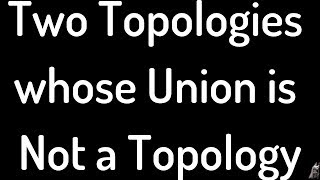 Two Topologies on X whose Union is not a Topology on X [upl. by Alithea964]