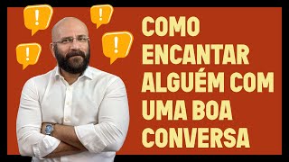 COMO ENCANTAR ALGUÉM COM UMA BOA CONVERSA  Marcos Lacerda psicólogo [upl. by Dulci]