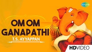 Om Om Ganapathi  ஓம் ஓம் கணபதி  Tamil Devotional Video Songs  TS Ayyappan  Vinayagar Songs [upl. by Charlet]