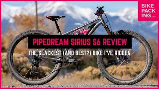 Pipedream Sirius S6 Review The Slackest and Best Bike I’ve Ridden [upl. by Edgerton]