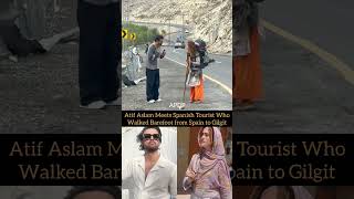 Atif Aslam Meets Spanish Tourist Who Walked BareFoot From Spain To Golgotha Pakistan 💕 [upl. by Griswold]