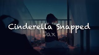 Jax  Cinderella Snapped Lyrics [upl. by Fernanda]