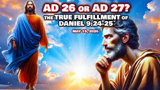 AD 26 OR AD 27 THE TRUE FULFILLMENT OF DANIEL 92425 May 15 2026 [upl. by Selden244]