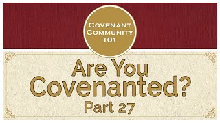 Covenant Community 101  Are You Covenanted  Part 27 [upl. by Anwadal]