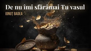 De nu îmi sfărâmai Tu vasul  Ionuț Badea  Official Lyric Video [upl. by Aissatsan381]