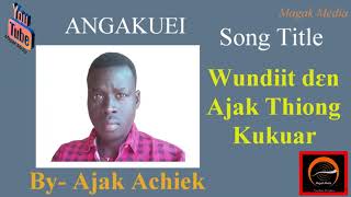 Wundiit dɛn Ajak Thiong Kukuar  By Ajak  Mayaai Achiek  Angakuei Releasing Version 2022 [upl. by Airyt]