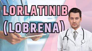 What is LORLATINIB Lobrena What is LORLATINIB used for Side Effects and Instruccions [upl. by Foss30]