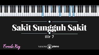 Sakit Sungguh Sakit – Ilir 7 KARAOKE PIANO  FEMALE KEY [upl. by Sherfield]