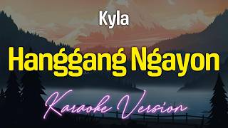 HANGGANG NGAYON  Kyla KARAOKE Version [upl. by Bullivant]