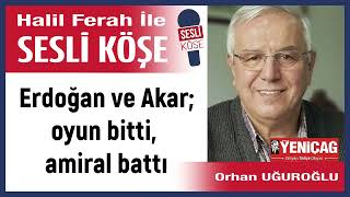 Orhan Uğuroğlu Erdoğan ve Akar oyun bitti amiral battı 031124 Halil Ferah ile Sesli Köşe [upl. by Nylesor]