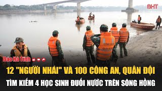 Nóng 12 quotngười nháiquot và 100 công an quân đội tìm kiếm 4 học sinh đuối nước trên sông Hồng [upl. by Gaudet]