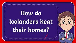 How do Icelanders heat their homes Answer [upl. by Claudie]