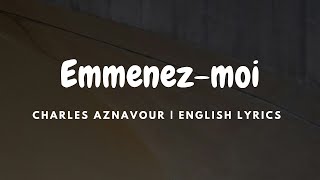 Emmenezmoi  Charles Aznavour  ENGLISH Lyrics [upl. by Assiram]