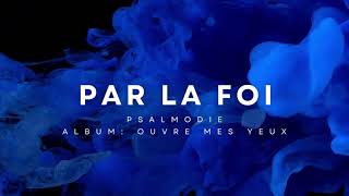 PAR LA FOI  Chant extrait de lalbum quotOuvre mes Yeuxquot Psalmodie Choralec 2016 [upl. by Petuu]