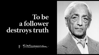 To be a follower destroys truth  Krishnamurti [upl. by Masuh457]