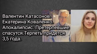 Валентин Катасонов Екатерина КоваленкоАпокалипсисПретерпевшие спасутсяТерпеть придется 35 года [upl. by Pen]