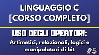 Lezione 5 Uso degli operatori aritmetici relazionali logici e manipolatori di bit  Linguaggio C [upl. by Eilzel139]