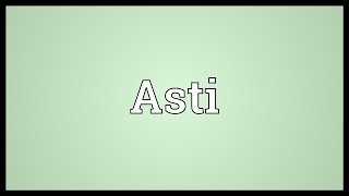 Asti Meaning [upl. by Dnaltruoc]