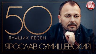 ЯРОСЛАВ СУМИШЕВСКИЙ ✮ 50 ЛУЧШИХ ПЕСЕН ✮ САМЫЕ ЛУЧШИЕ И САМЫЕ ДУШЕВНЫЕ ХИТЫ ✮ [upl. by Nairadal]