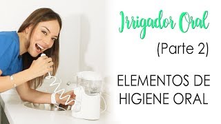 IRRIGADOR ORALParte 2  CÓMO USARLO TIPS Y PASOS [upl. by Chrissie]