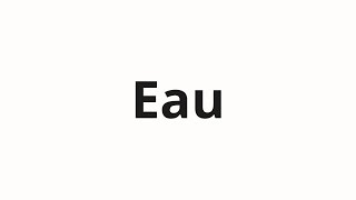 How to pronounce Eau [upl. by Hniv]