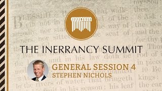 The Inerrancy Summit  General Session 04  Stephen Nichols [upl. by Ahsiadal]