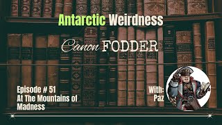 Canon Fodder Episode 51 At The Mountains of Madness with Paz [upl. by Litsyrk915]