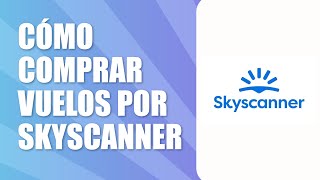 Cómo Comprar Vuelos por Skyscanner 2024 [upl. by Sinnod]