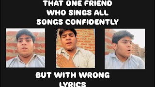 That one friend who sings all songs confidently with wrong lyrics [upl. by Walston]