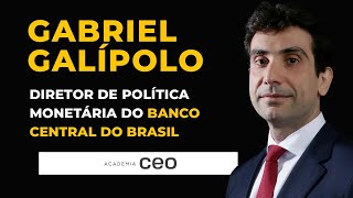 Gabriel Galípolo Diretor de Política Monetária do Banco Central do Brasil Na Academia CEO [upl. by Chud672]