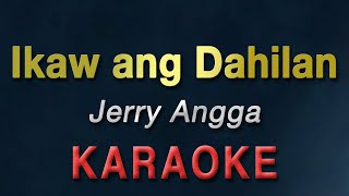 IKAW ANG DAHILAN  Jerry Angga  KARAOKE  Nyt Lumenda [upl. by Sabelle339]