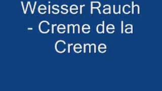 Creme de la Creme  Weisser Rauch [upl. by Trent]