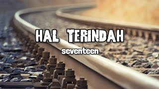 HAL TERINDAH  SEVENTEEN  LIRIK LAGU [upl. by Neerom]