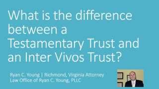 Differences between a Testamentary Trust and an Inter Vivos Trust  Ryan C Young  Richmond VA [upl. by Esiuole]