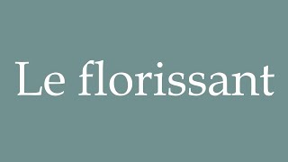 How to Pronounce Le florissant The flourishing Correctly in French [upl. by Atiniuq]