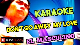 Dont Go Away My Love Karaoke Version by EL masculino Criskirk1001 [upl. by Florencia481]