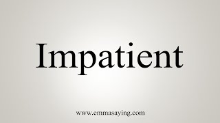 How To Say Impatient [upl. by Elamor]