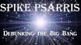 Spike Psarris Debunking The Big Bang [upl. by Colman69]