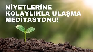 NİYETLERİNE ULAŞMA MEDİTASYONU Hayallerine ulaşmanın ilk adımı [upl. by Yltnerb212]