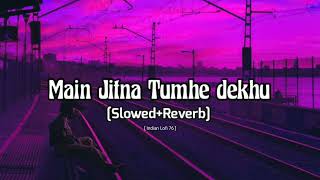 Main Jitna Tumhe Dekhu LoFi Remix Song  Slowed Reverb  Indian Lofi 76 [upl. by Aicala]