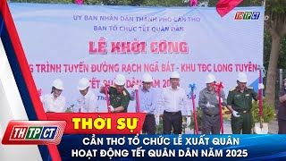 Cần Thơ tổ chức lễ xuất quân hoạt động Tết quân dân năm 2025 Cần Thơ TV [upl. by Sulrac]