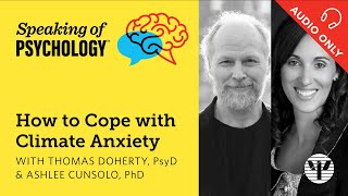 Cope with climate anxiety with Thomas Doherty PsyD amp Ashlee Cunsolo PhD  Speaking of Psychology [upl. by Firooc339]