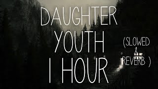 Daughter  Youth  slowed  reverb  1 HOUR  LISTEN WITH HEADPHONES [upl. by Atteloiv33]