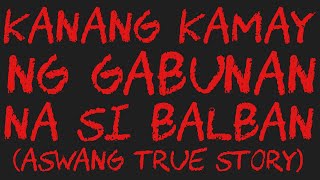 KANANG KAMAY NG GABUNAN NA SI BALBAN Aswang True Story [upl. by Okika]