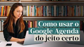 Como usar o Google Agenda do jeito certo [upl. by Giulietta]