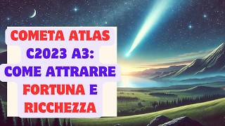 COMETA c2023 A3 Atlas come attirare FORTUNA RICCHEZZA e successo [upl. by Eart303]