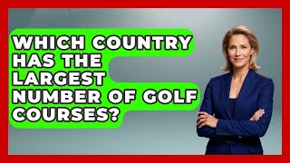 Which Country Has The Largest Number Of Golf Courses  TheSportXpertcom [upl. by Rafe]