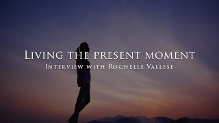 Living the present moment  Interview with Rochelle Vallese [upl. by Ahsyekal]