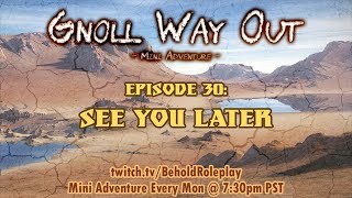 Gnoll Way Out Mini Adventure  EP 30 See You Later [upl. by Juster943]